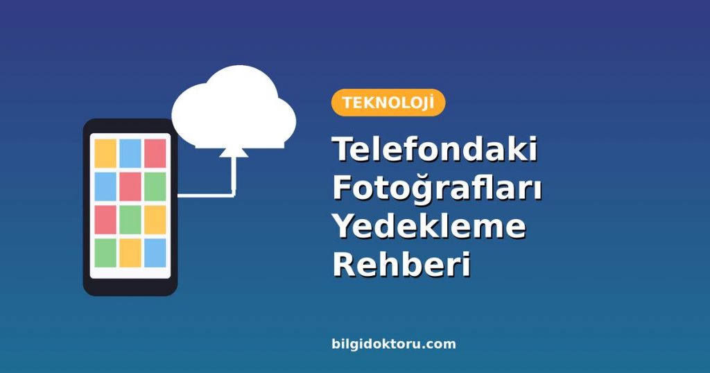 Telefondaki Fotoğrafları Yedekleme Rehberi